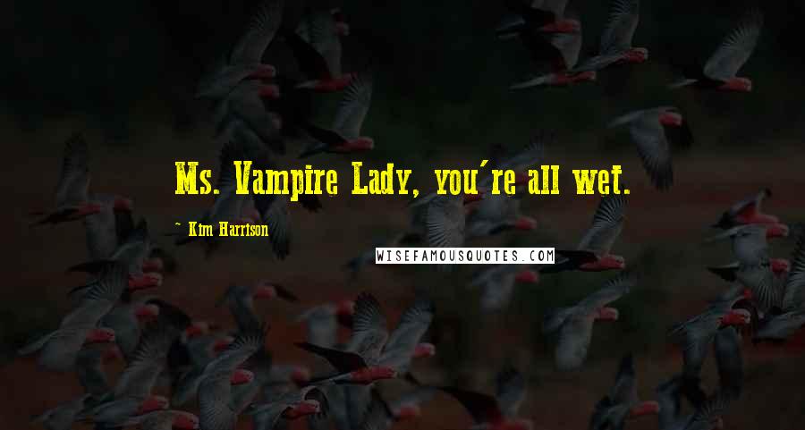 Kim Harrison Quotes: Ms. Vampire Lady, you're all wet.