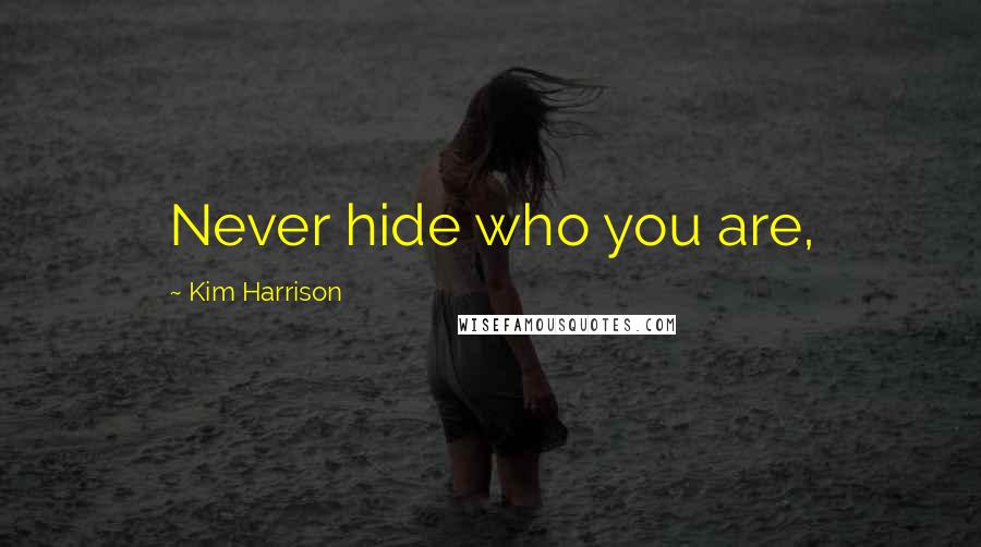 Kim Harrison Quotes: Never hide who you are,