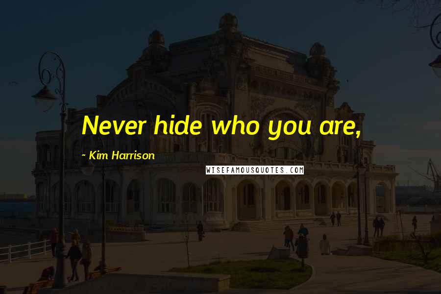 Kim Harrison Quotes: Never hide who you are,