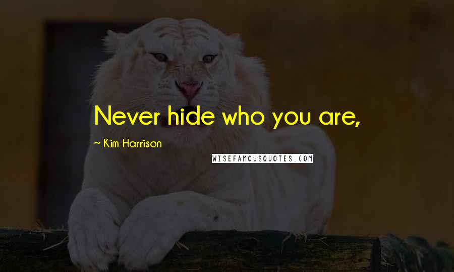 Kim Harrison Quotes: Never hide who you are,