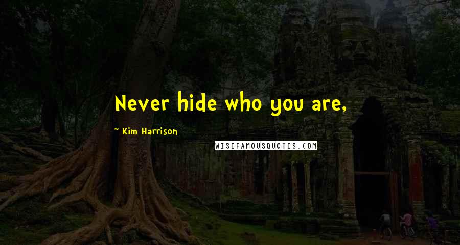 Kim Harrison Quotes: Never hide who you are,