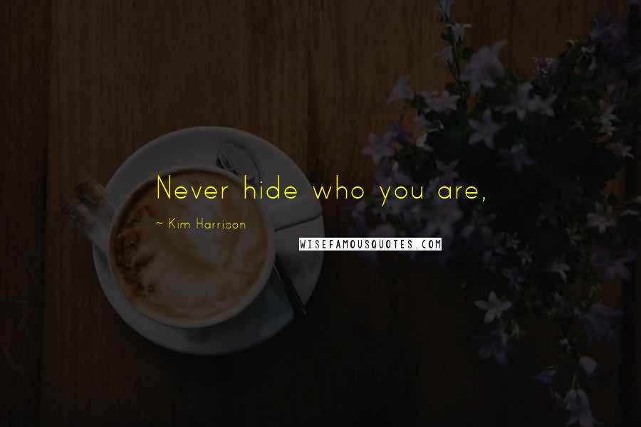 Kim Harrison Quotes: Never hide who you are,