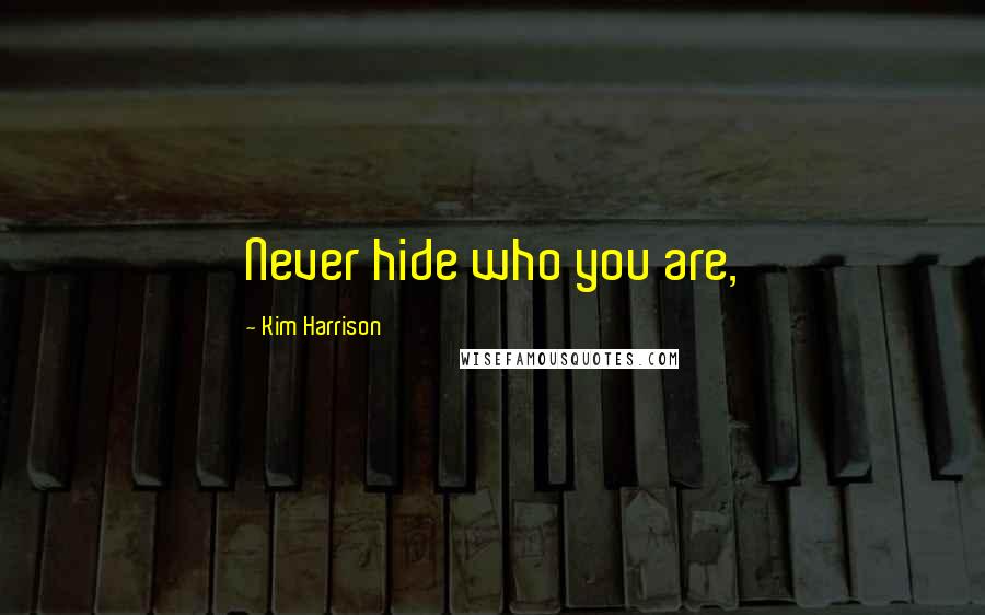 Kim Harrison Quotes: Never hide who you are,