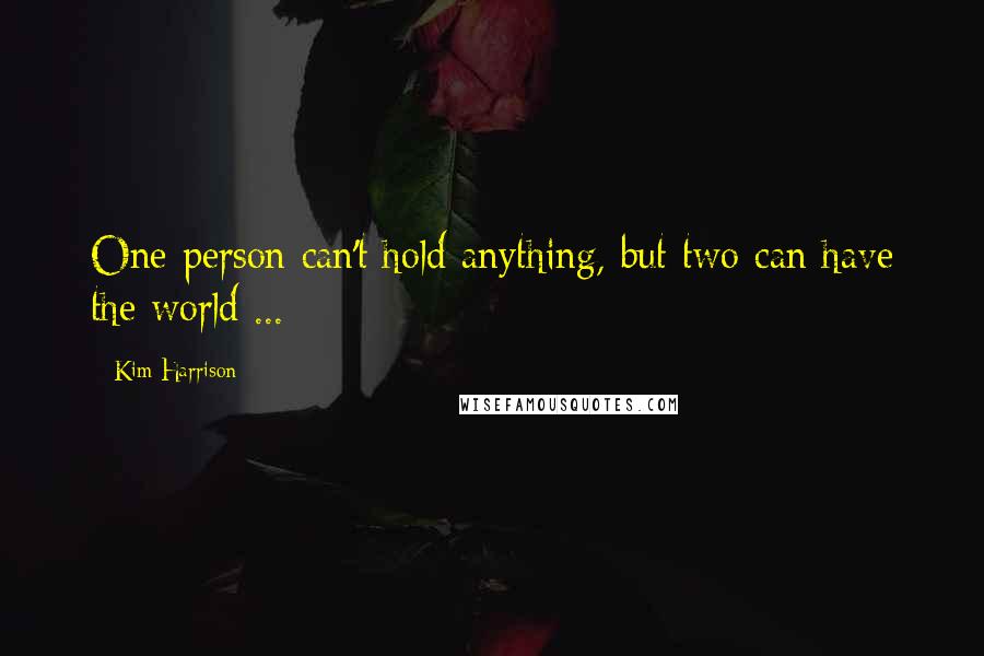 Kim Harrison Quotes: One person can't hold anything, but two can have the world ...