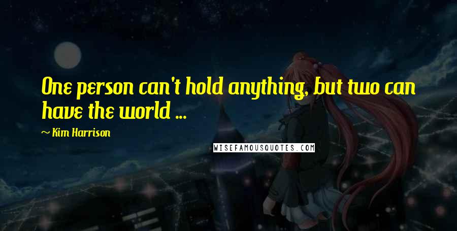 Kim Harrison Quotes: One person can't hold anything, but two can have the world ...