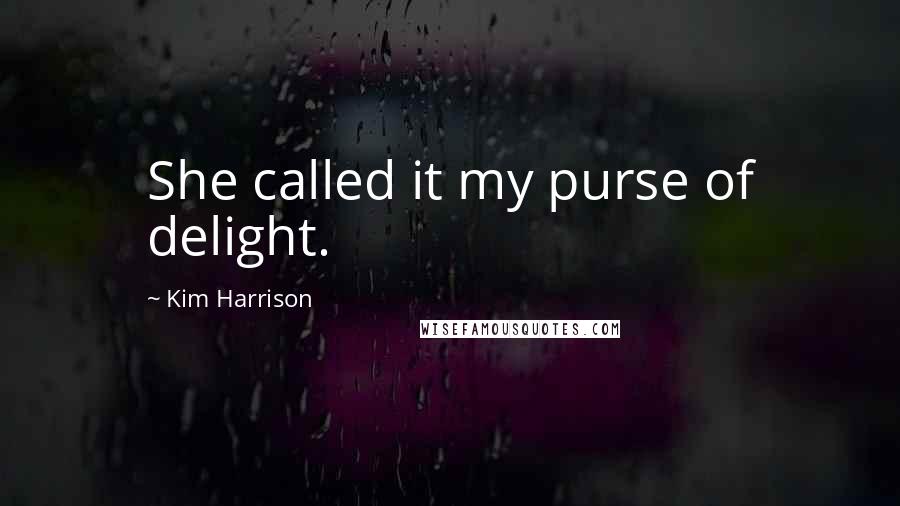 Kim Harrison Quotes: She called it my purse of delight.