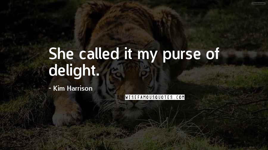 Kim Harrison Quotes: She called it my purse of delight.