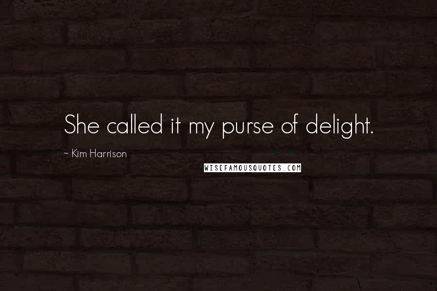 Kim Harrison Quotes: She called it my purse of delight.