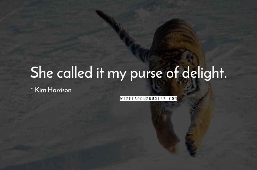 Kim Harrison Quotes: She called it my purse of delight.