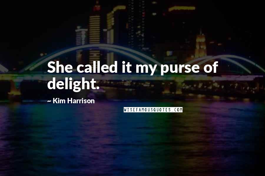 Kim Harrison Quotes: She called it my purse of delight.