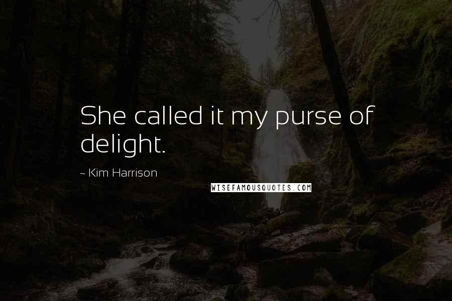 Kim Harrison Quotes: She called it my purse of delight.