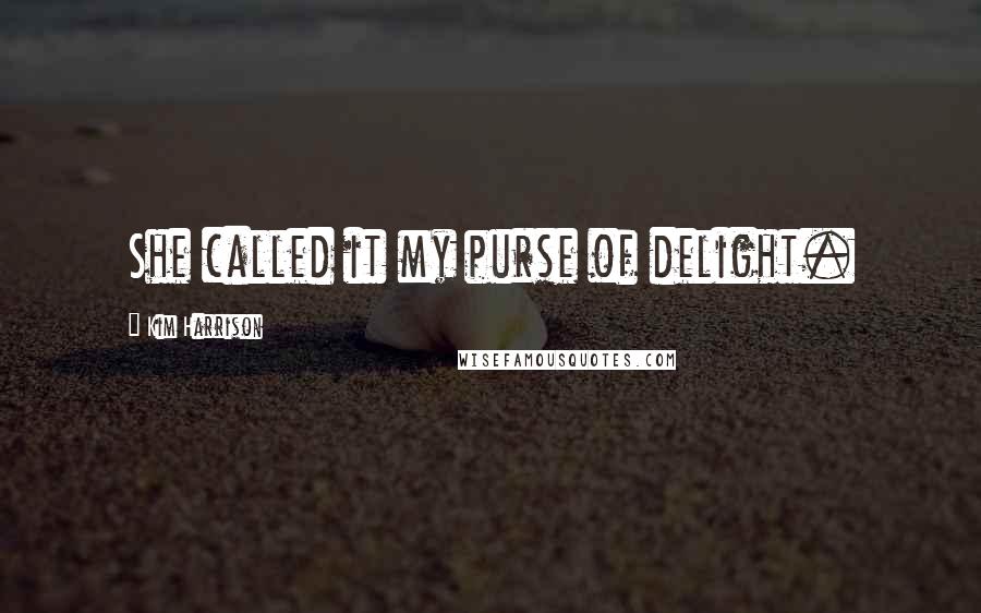 Kim Harrison Quotes: She called it my purse of delight.