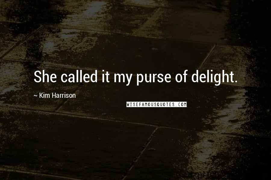 Kim Harrison Quotes: She called it my purse of delight.