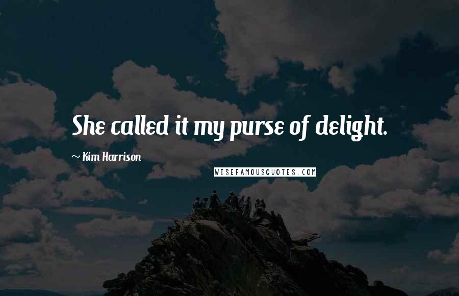 Kim Harrison Quotes: She called it my purse of delight.