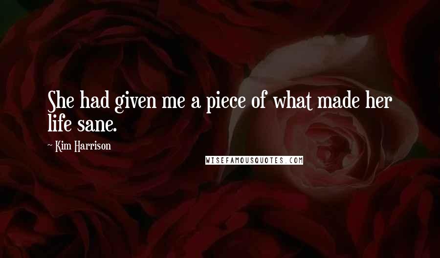 Kim Harrison Quotes: She had given me a piece of what made her life sane.