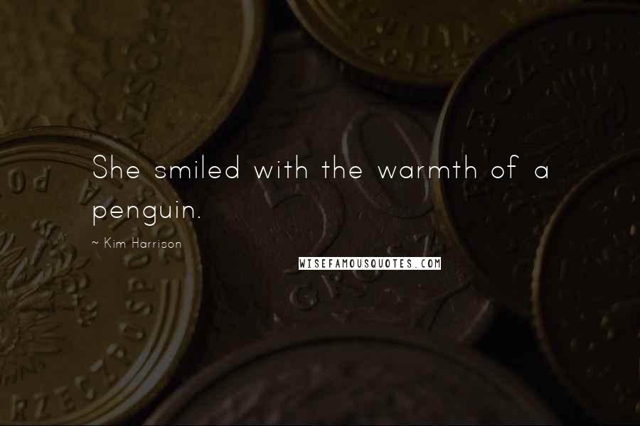 Kim Harrison Quotes: She smiled with the warmth of a penguin.