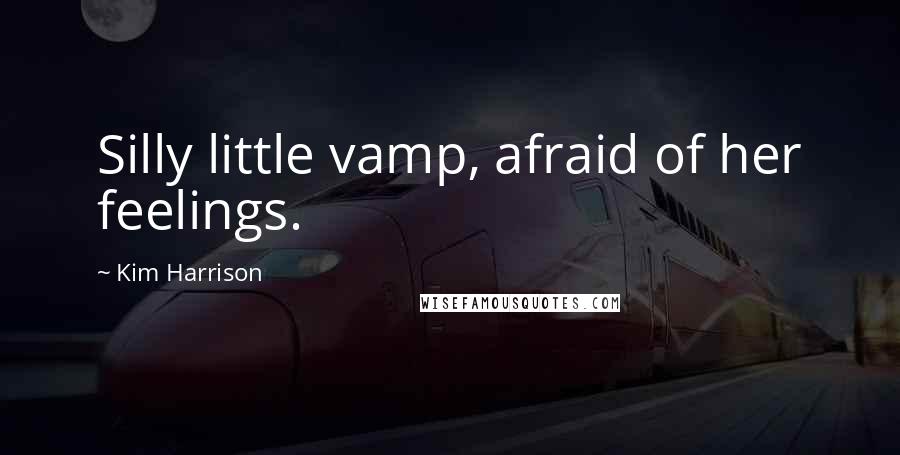 Kim Harrison Quotes: Silly little vamp, afraid of her feelings.