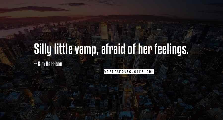 Kim Harrison Quotes: Silly little vamp, afraid of her feelings.