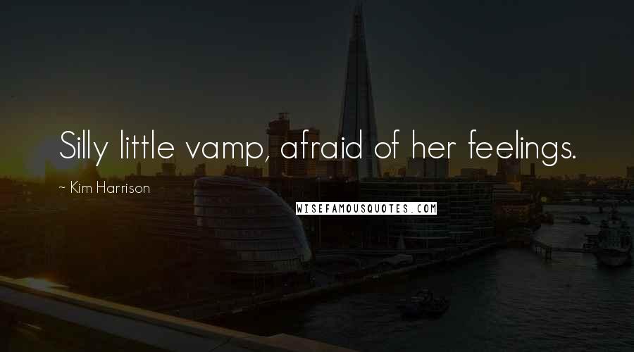 Kim Harrison Quotes: Silly little vamp, afraid of her feelings.