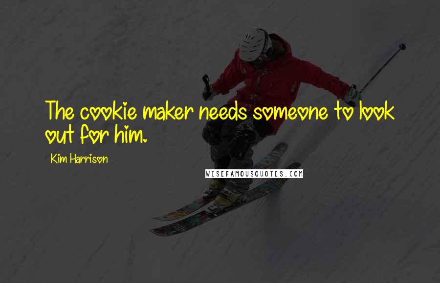 Kim Harrison Quotes: The cookie maker needs someone to look out for him.