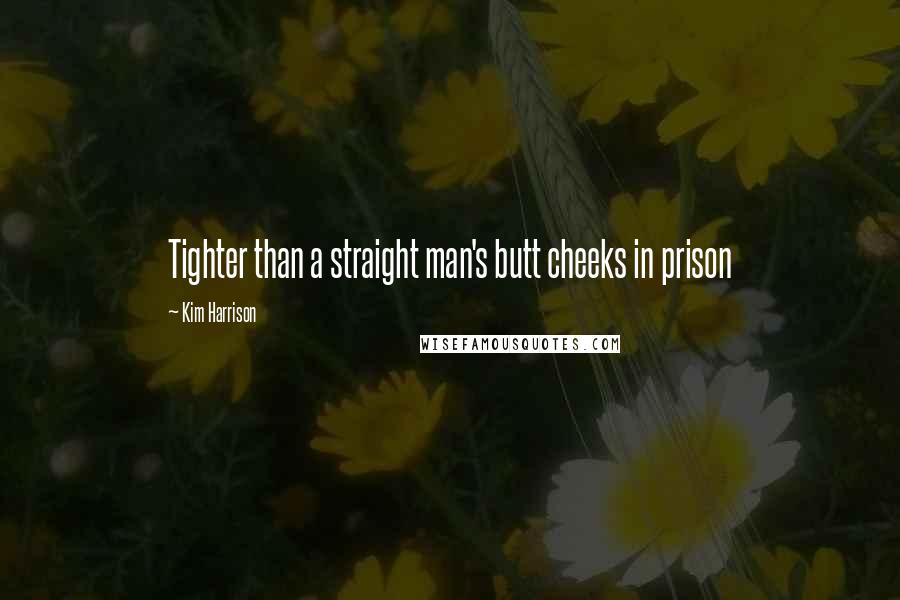 Kim Harrison Quotes: Tighter than a straight man's butt cheeks in prison