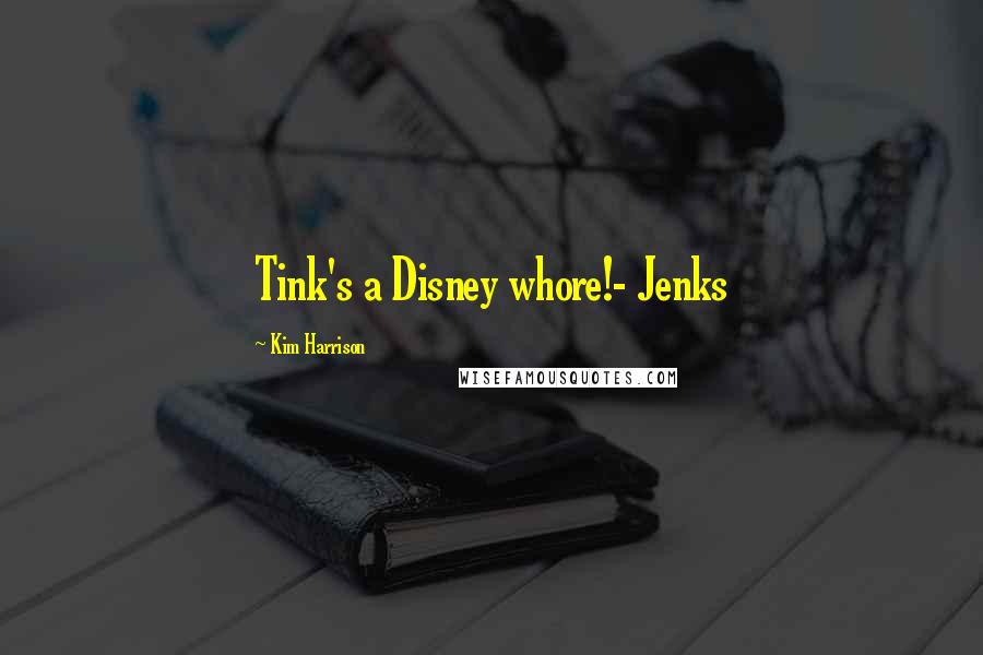 Kim Harrison Quotes: Tink's a Disney whore!- Jenks