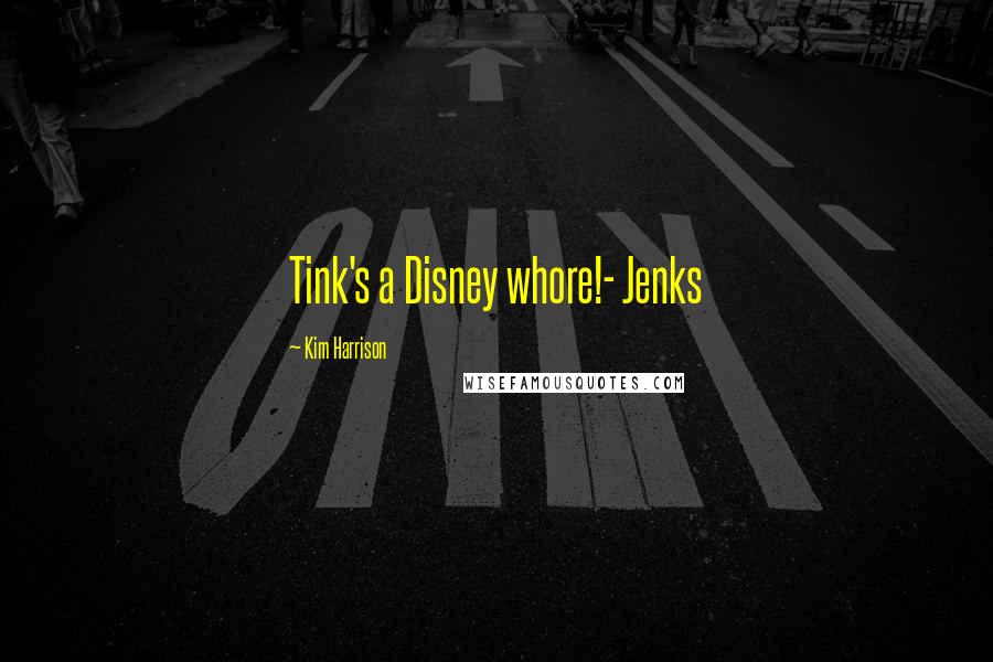 Kim Harrison Quotes: Tink's a Disney whore!- Jenks