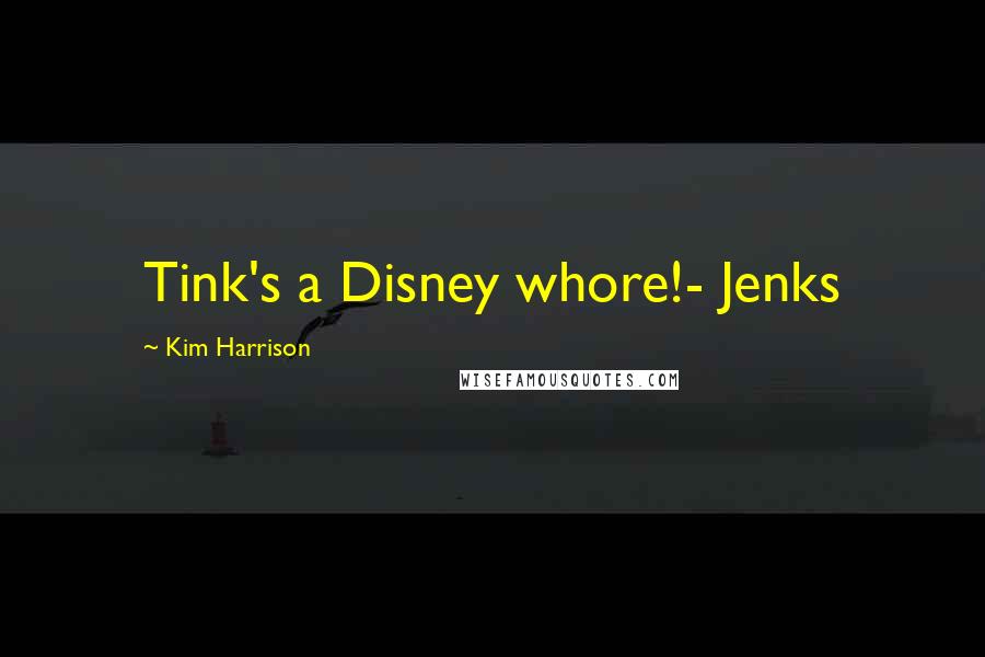 Kim Harrison Quotes: Tink's a Disney whore!- Jenks