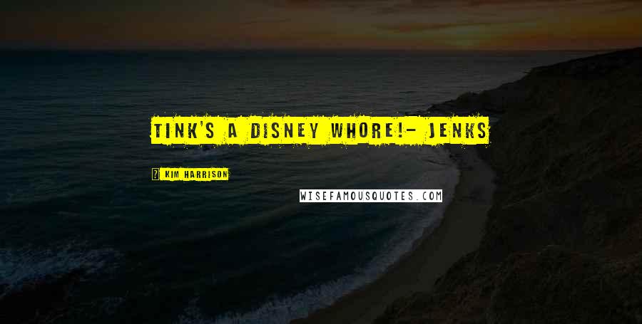 Kim Harrison Quotes: Tink's a Disney whore!- Jenks