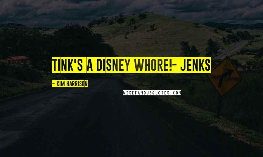 Kim Harrison Quotes: Tink's a Disney whore!- Jenks
