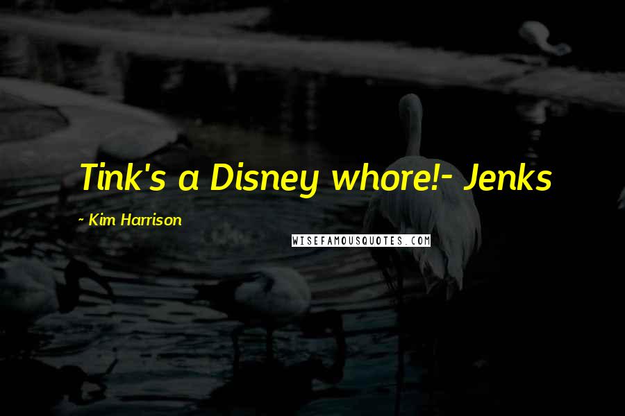 Kim Harrison Quotes: Tink's a Disney whore!- Jenks