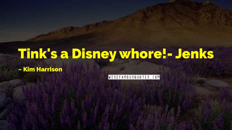 Kim Harrison Quotes: Tink's a Disney whore!- Jenks