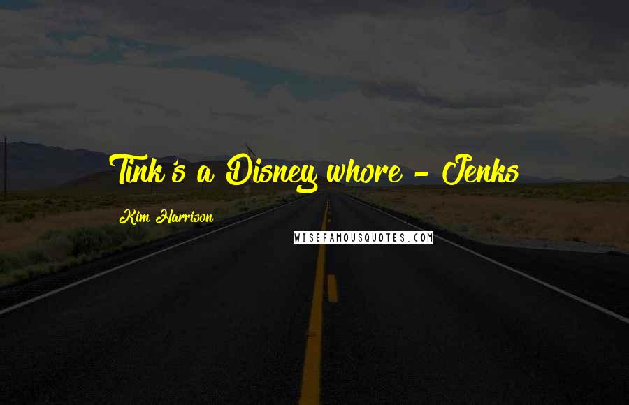 Kim Harrison Quotes: Tink's a Disney whore!- Jenks