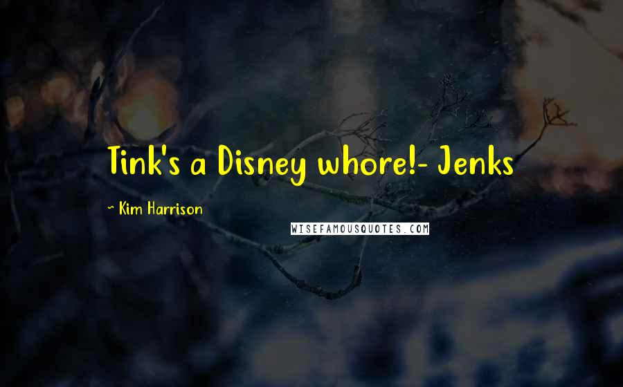 Kim Harrison Quotes: Tink's a Disney whore!- Jenks