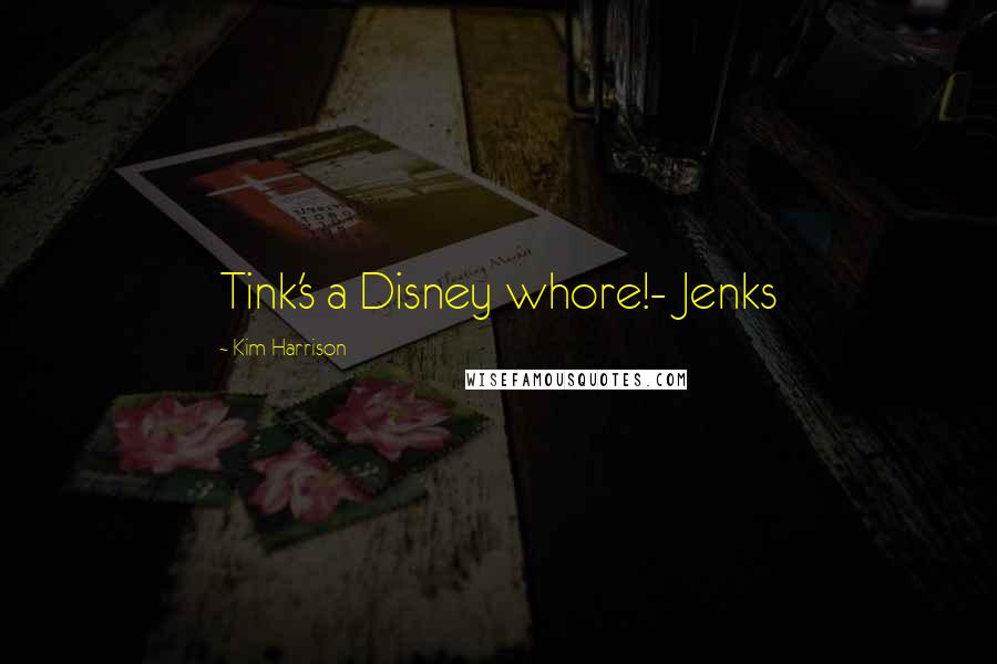 Kim Harrison Quotes: Tink's a Disney whore!- Jenks