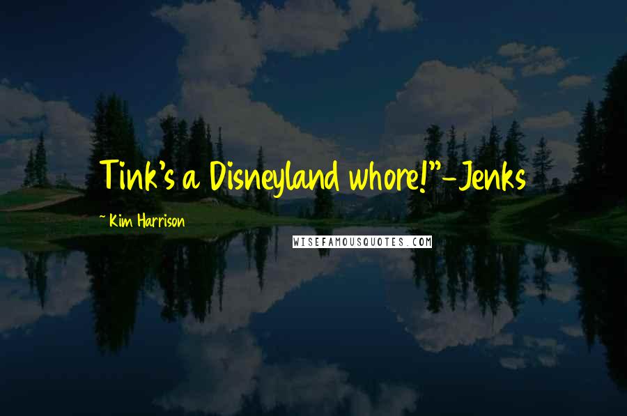 Kim Harrison Quotes: Tink's a Disneyland whore!"-Jenks