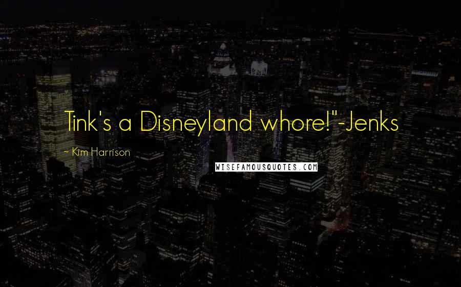 Kim Harrison Quotes: Tink's a Disneyland whore!"-Jenks