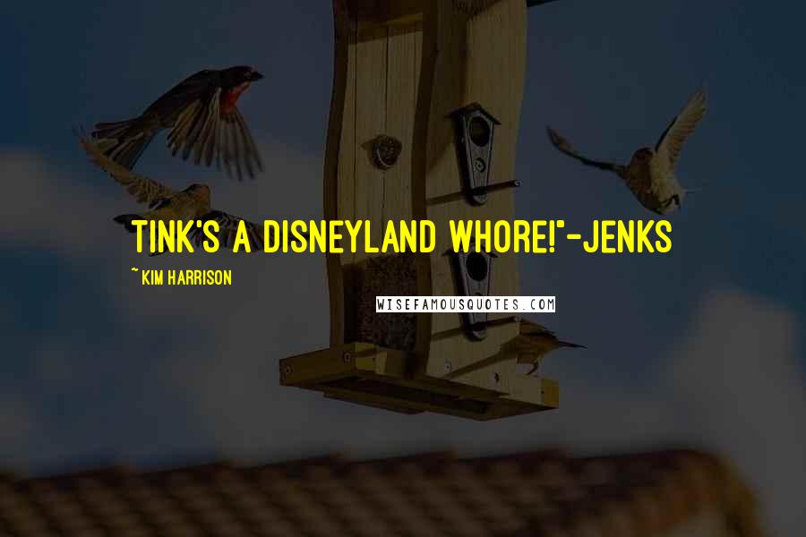 Kim Harrison Quotes: Tink's a Disneyland whore!"-Jenks