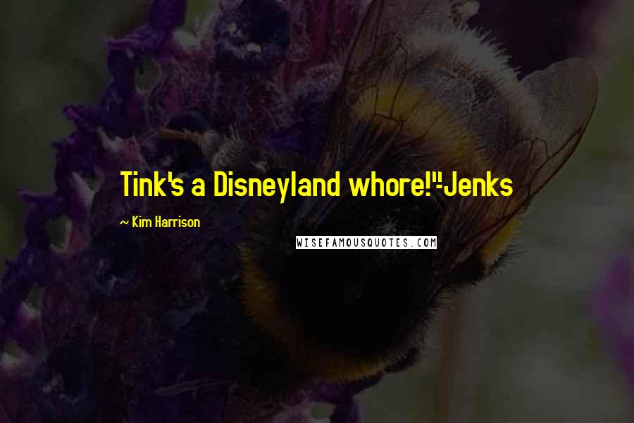 Kim Harrison Quotes: Tink's a Disneyland whore!"-Jenks