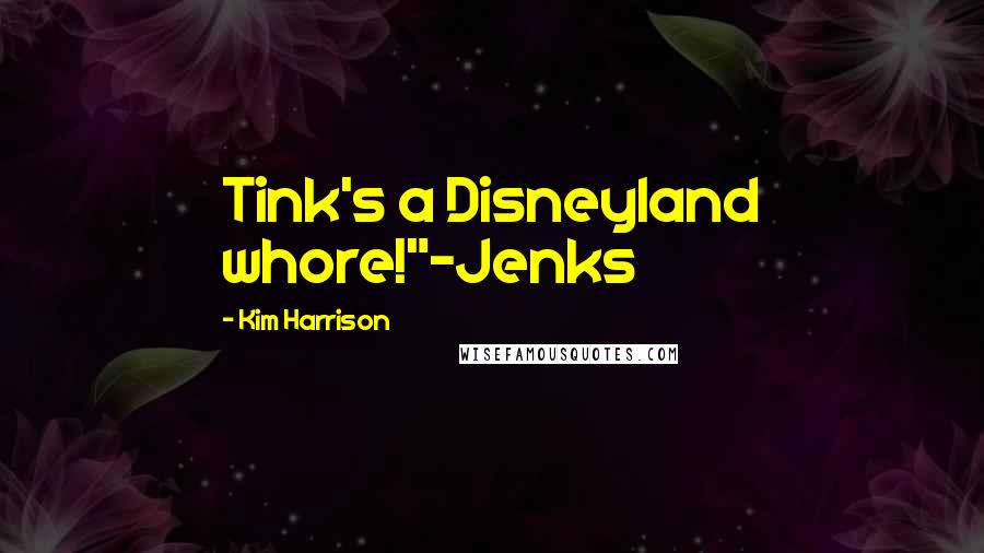 Kim Harrison Quotes: Tink's a Disneyland whore!"-Jenks