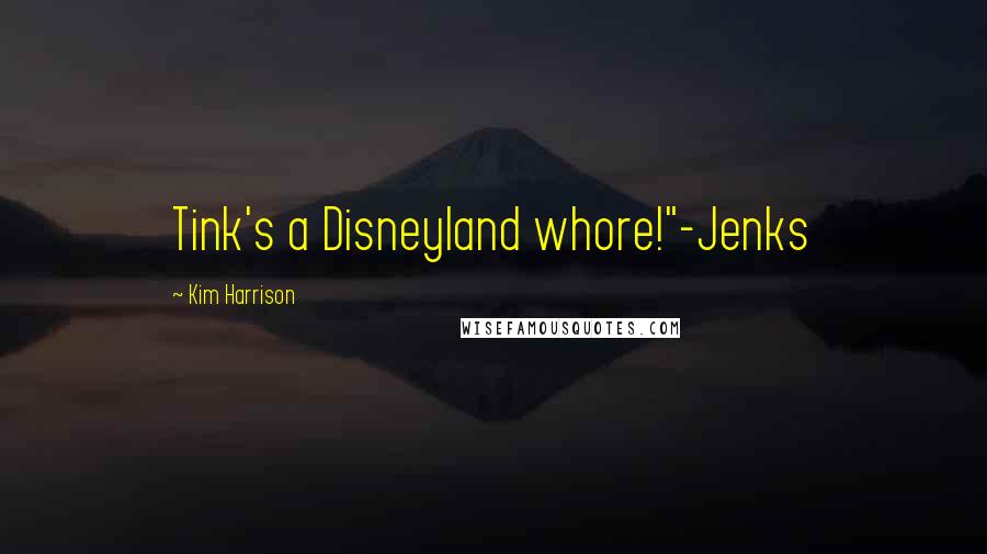 Kim Harrison Quotes: Tink's a Disneyland whore!"-Jenks