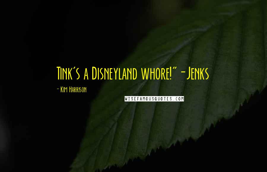 Kim Harrison Quotes: Tink's a Disneyland whore!"-Jenks