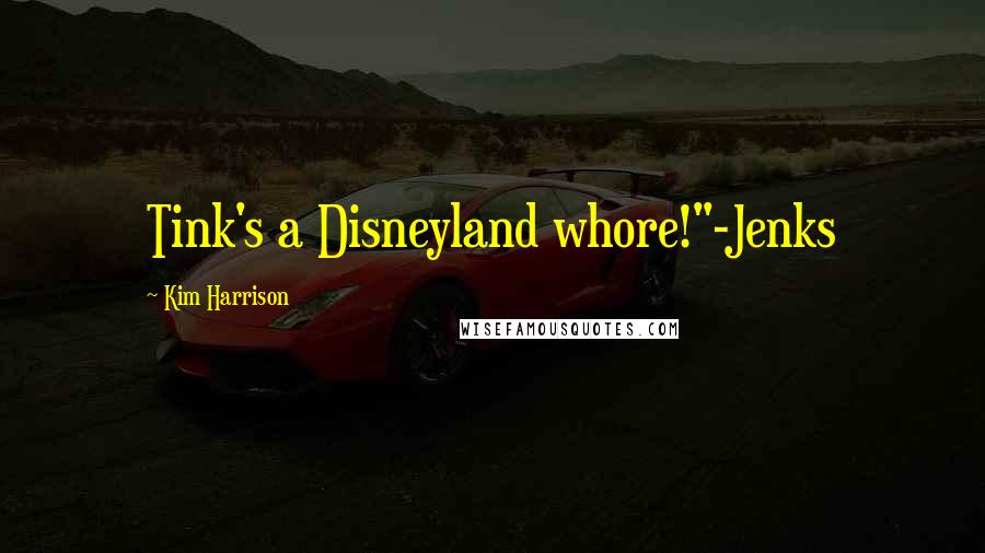 Kim Harrison Quotes: Tink's a Disneyland whore!"-Jenks