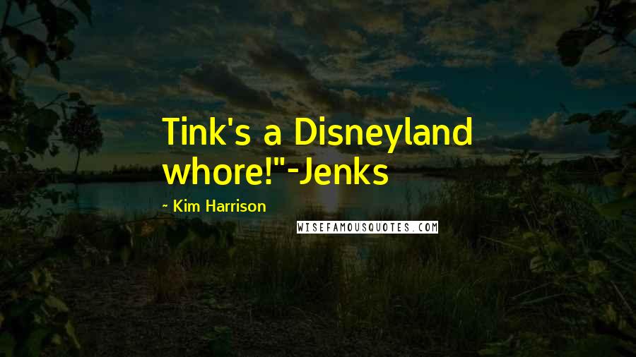 Kim Harrison Quotes: Tink's a Disneyland whore!"-Jenks