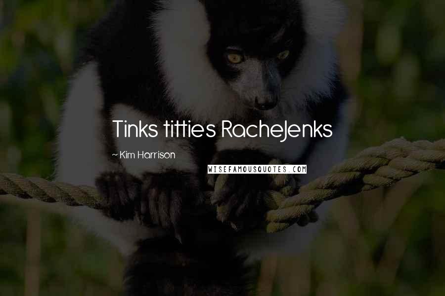 Kim Harrison Quotes: Tinks titties RacheJenks