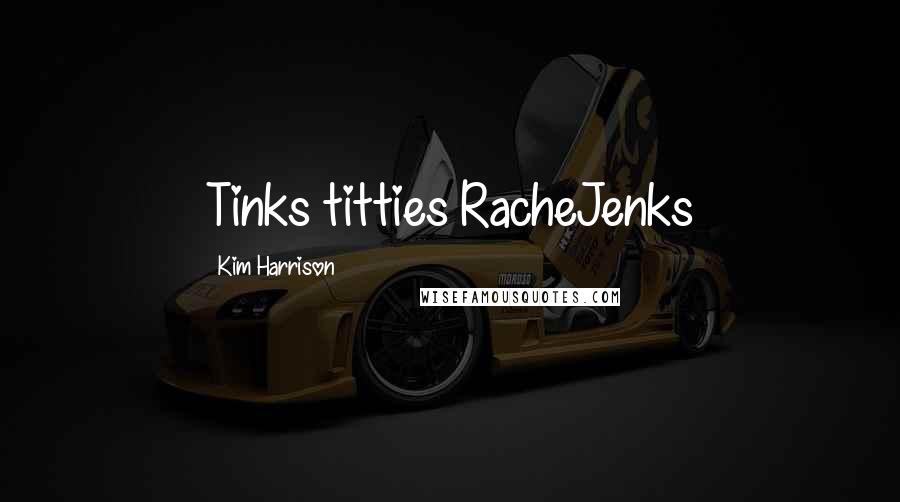 Kim Harrison Quotes: Tinks titties RacheJenks