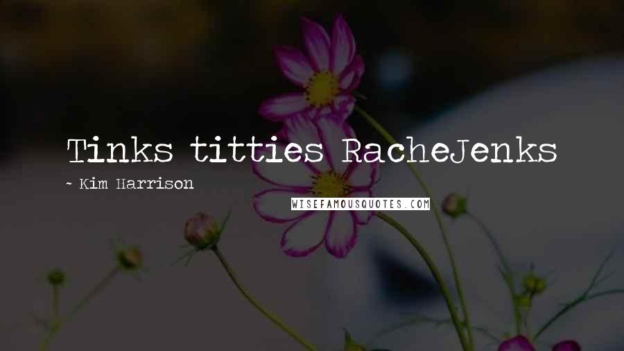 Kim Harrison Quotes: Tinks titties RacheJenks