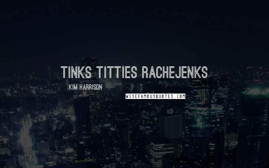 Kim Harrison Quotes: Tinks titties RacheJenks