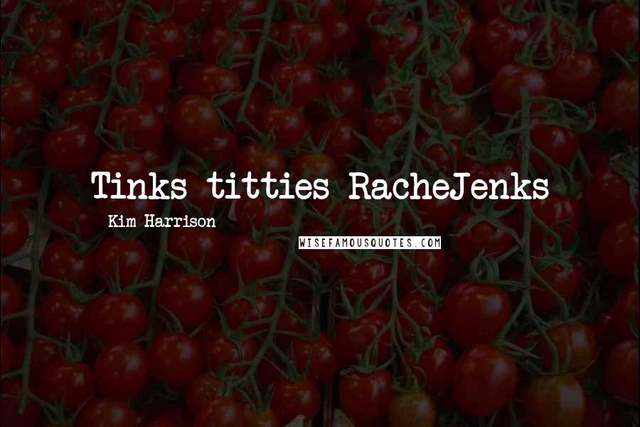 Kim Harrison Quotes: Tinks titties RacheJenks