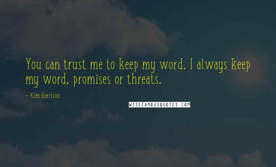 Kim Harrison Quotes: You can trust me to keep my word. I always keep my word, promises or threats.